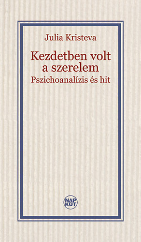 Julia Kristeva - Kezdetben volt a szerelem - Pszichoanalzis s hit