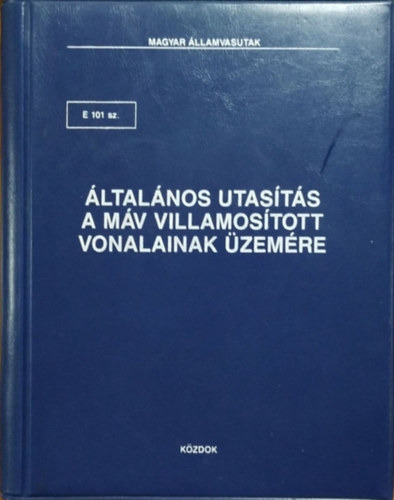 Magyar �llamvasutak - E 101 sz. �ltal�nos utas�t�s a M�V villamos�tott vonalainak �zem�re