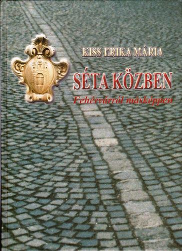 Kiss Erika Mária - Séta közben - Fehérvárról másképpen