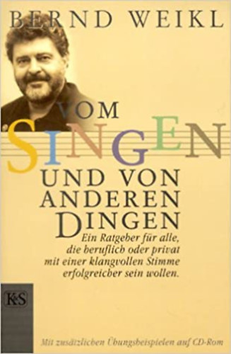 Bernd Weikl - Vom Singen und von anderen Dingen - Ein Ratgeber f�r alle, die beruflich oder privat mit einer klangvollen Stimme erfolgreich sein wollen