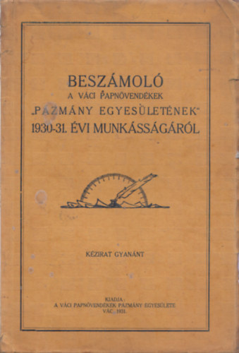 Beszmol a vci papnvendkek Pzmny Egyesletnek 1930-31. vi munkssgrl (kzirat)