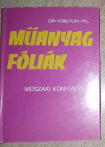 Dr. Sagáth Jánosné Kriston Pál (ill.), Barta Árpád (lektor) - Műanyag fóliák - A fóliagyártás anyagai; Gyártási módszerek; A fóliák általános tulajdonságai; Vizsgálati módszerek; A fóliák feldolgozása; Műanyag fóliák hegesztése; Csomagolás; Fóliák alkalmazása a mezőgazdaságban / kor