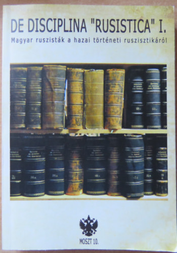 Csurgai Zolt�n - Husz�r Mih�ly  (szerk.) - De Disciplina ,,Rusistica" I. Magyar ruszist�k a hazai t�rt�neti ruszisztik�r�l