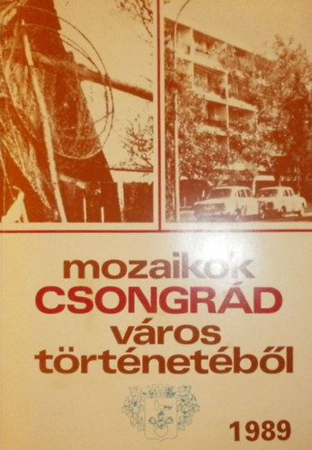 B�lint Gyula Gy�rgy szerk. - Mozaikok Csongr�d v�ros t�rt�net�b�l 1989