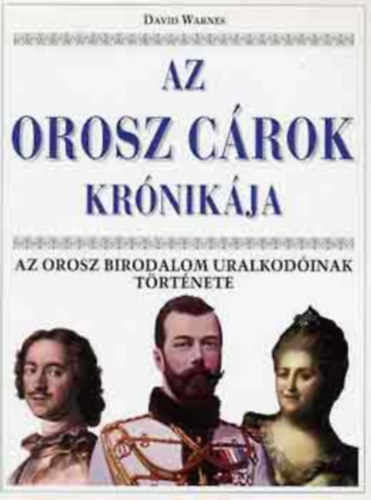 David Warnes - Orosz c�rok kr�nik�ja - Az Orosz Birodalom uralkod�inak t�rt�nete