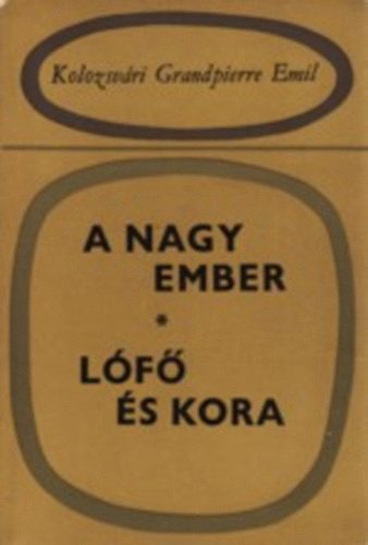 Kolozsv�ri Grandpierre Emil - A nagy ember-L�f� �s kora