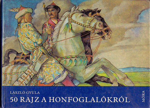 SZERZ Lszl Gyula SZERKESZT Kardi Ilona Grabner Mria - 50 rajz a honfoglalkrl(A knyvben 50 fekete-fehr illusztrci tallhat.)