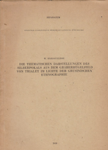 W. Bardavelidse - Die thematischen darstellungen des silberpokals aus dem grberhgelfeld von trialet im lichte der grusinischen ethnographie