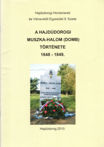Pappn Papp Irn - A hajddorogi Muszka-halom ( domb ) trtnete 1848-1849 ( Hajddorogi Honismereti s Vrosvd Egyeslet 9. fzete )