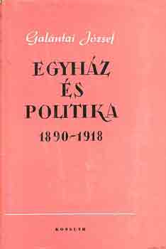 Galntai Jzsef - Egyhz s politika 1890-1918