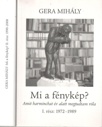 Gera Mihály - Mi a fénykép? II.Amit harminchat év alatt megtudtam róla 1990-2008