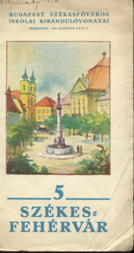 Bodnr Gyula Dr.  (szerk.) - Szkesfehrvr (Budapest Szkesfvros iskolai kirndulvonatai 5.) 1934