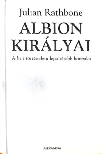Julian Rathbone - Albion királyai - A brit történelem legsötétebb korszaka