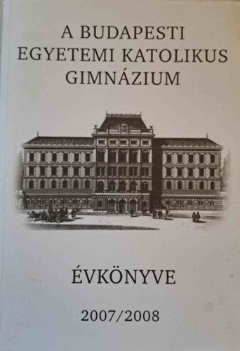 Krmendy Kroly - A Budapesti Egyetemi Katolikus Gimnzium vknyve 2007/2008