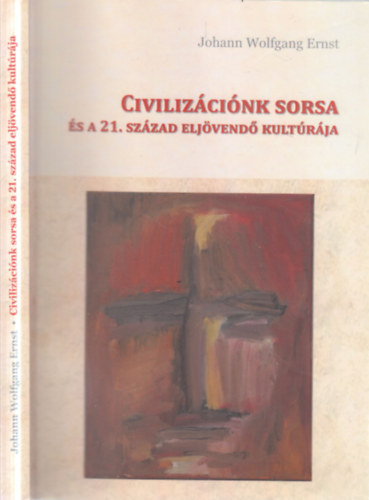 Johann Wolfgang Ernst - Civilizációnk sorsa és a 21. század eljövendő kultúrája