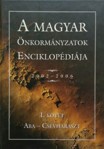 A Magyar �nkorm�nyzatok Enciklop�di�ja 2002-2006. I. k�tet: Aba - Cs�vharaszt