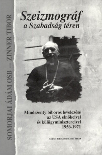 Somorjai dm OSB-Zinner Tibor - Szeizmogrf a Szabadsg tren (Mindszenty bboros levelezse az USA elnkeivel s klgyminisztereivel 1956-1971)