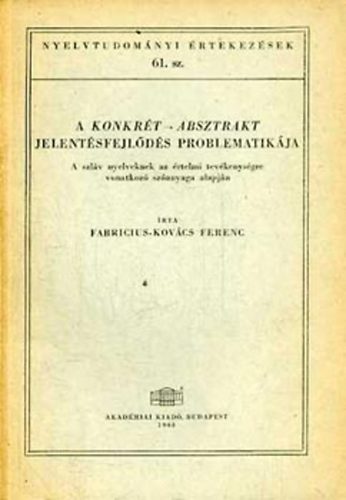 Fabricius-Kovcs Ferenc - A konkrt - absztrakt jelentsfejlds problematikja (Nyelvtudomnyi rtekezsek 61. szm)- A szlv nyelveknek az rtelmi tevkenysgre vonatkoz szanyaga alapjn