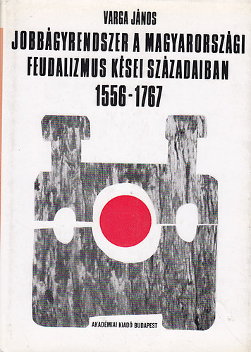 Varga J�nos - Jobb�gyrendszer a magyarorsz�gi feudalizmus k�sei sz�zadaiban 1556-176