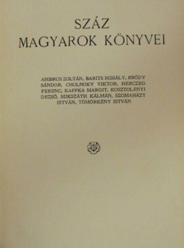 Lgrdy-kiads - Szz Magyarok knyvei 2. (Ambrus Zoltn, Babits Mihly, Brdy Sndor, Cholnoky Viktor, Herczeg Ferenc, Kaffka Margit, Kosztolnyi Dezs, Mikszth Klmn, Szomahzy Istvn, Tmrkny Istvn)