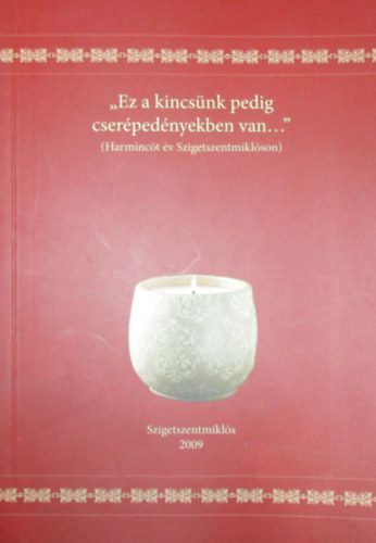 Szilgyin Asztalos va  (szerk.) - "Ez a kincsnk pedig cserpednyekben van..."