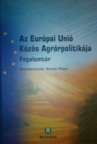 Halmai Pter  (szerk.) - Az Eurpai Uni kzs agrrpolitikja (Fogalomtr)