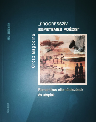 Orosz Magdolna - Progressz�v egyetemes po�zis - Romantikus ellent�telez�sek �s ut�pi�k