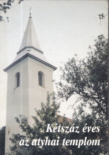 Sim� M�rton - K�tsz�z �ves az atyhai templom (Eml�kk�nyv 1799-1999)