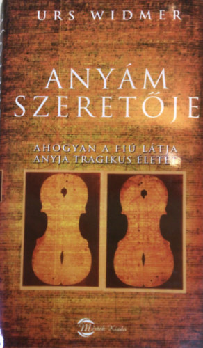 Urs Widmer - Anym szeretje - ahogyan a fi ltja anyja tragikus lett