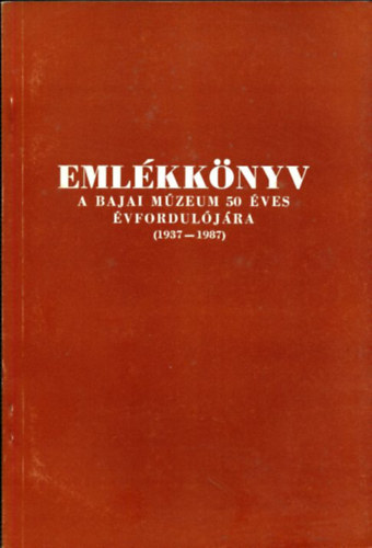 Merk Zsuzsa  (szerkeszt) - Emlkknyv a bajai mzeum 50 ves vforduljra (1937-1987)
