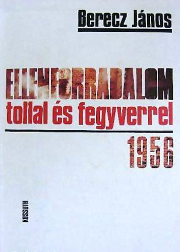 Berecz Jnos - Ellenforradalom tollal s fegyverrel - 1956