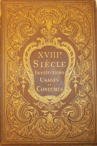 Paul Lacroix - XVIIIme si�cle institutions usages et costumes