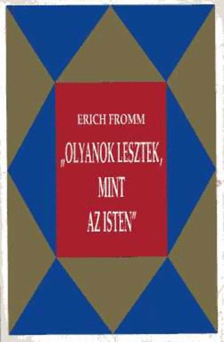 Erich Fromm - Olyanok lesztek, mint az Isten - Az testamentum s hagyomnynak radiklis rtelmezse