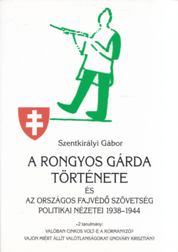 Szentkir�lyi G�bor - A Rongyos G�rda t�rt�nete �s az Orsz�gos Fajv�d� Sz�vets�g politikai n�zetei 1938-1944