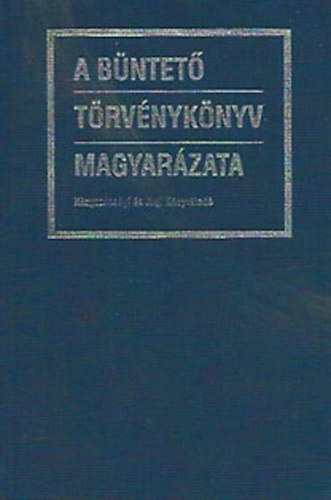 Györgyi Kálmán (szerk.) - A Büntető Törvénykönyv magyarázata (Általános rész - Különös rész egyben)