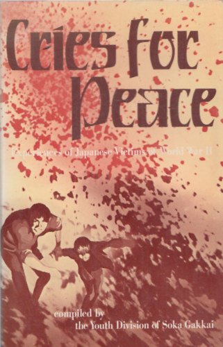 Soka Gakkai - Cries for Peace (Experiences of Japanese Victims of World War II.)