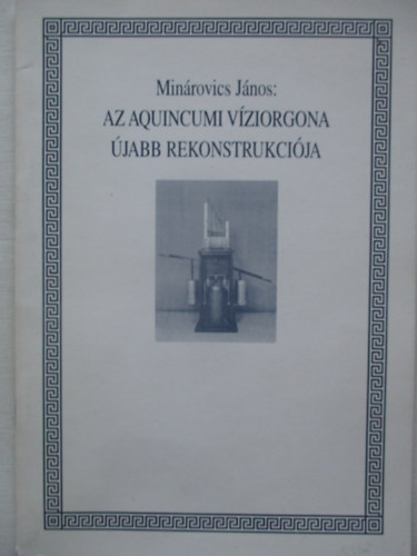Minrovics Jnos - Az aquincumi vziorgona jabb rekonstrukcija