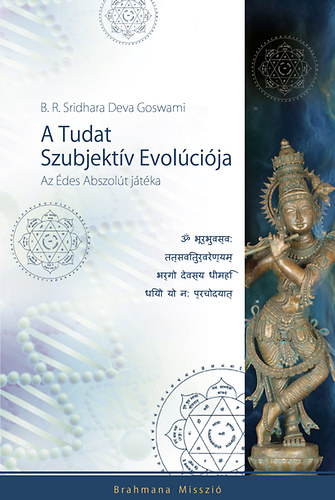 B. R. Sridhara Deva Goswami - A Tudat Szubjektív Evolúciója - Az Édes Abszolút játéka