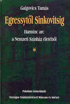Galgovics Tam�s - Egressyt�l Sinkovitsig (Harminc arc a Nemzeti Sz�nh�z �let�b�l)