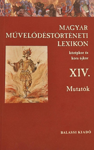 Kszeghy Pter  (fszerkeszt) - Magyar mveldstrtneti lexikon kzpkor s kora jkor XIV. Mutatk