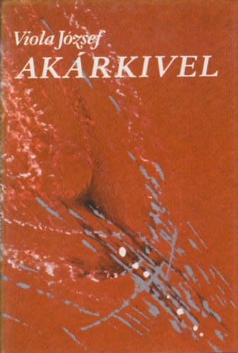 Viola Jzsef - Akrkivel - Egy villmszerelem termszetrajza