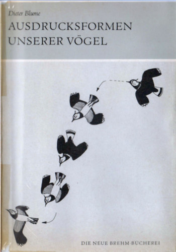 Dieter Blume - Ausdrucksformen unserer Vögel (Ein ethologischer Leitfaden)