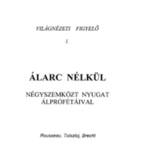 Tolsztoj, Brecht, Hemingway, Marx, Barlay �. Szabolcs  Rousseau (szerk.) - �larc n�lk�l - N�gyszemk�zt nyugat �lpr�f�t�ival