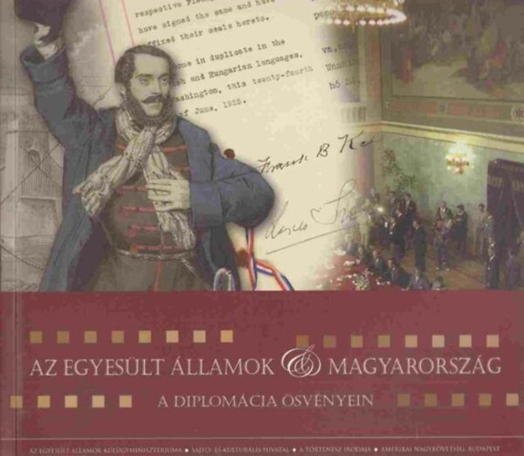 Az Egyes�lt �llamok & Magyarorsz�g a diplom�cia �sv�nyein 1848-2006