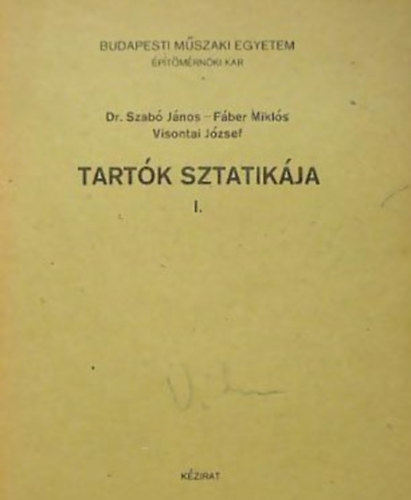 Dr. Szab Jnos - Fber Mikls - Visontai Jzsef - Tartk sztatikja I. KZIRAT