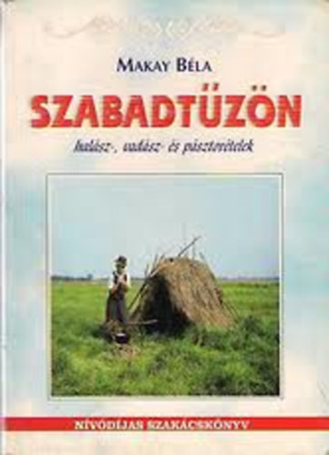 Makay Bla - Szabadtzn (Halsz-, vadsz- s psztortelek)