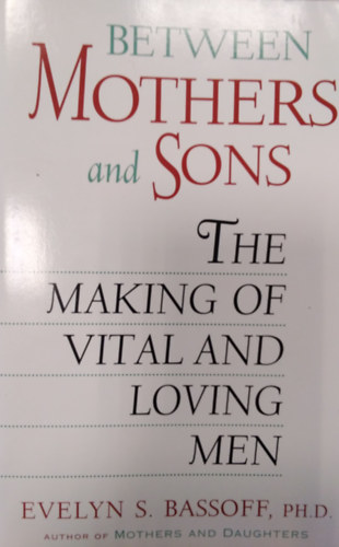 Evelyn S. Bassoff - Between Mothers and Sons - The Making of Vital and Loving Men