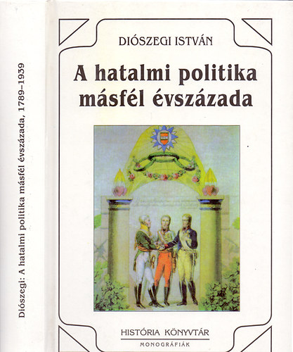 Di�szegi Istv�n - A hatalmi politika m�sf�l �vsz�zada, 1789-1939