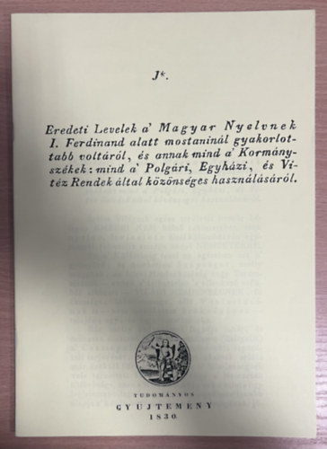 Eredeti Levelek a Magyar Nyelvnek I. Ferdinand alatt mostaninál gyakorlottabb voltáról, és annak mind a Kormányszékek... (hasonmás kiadás