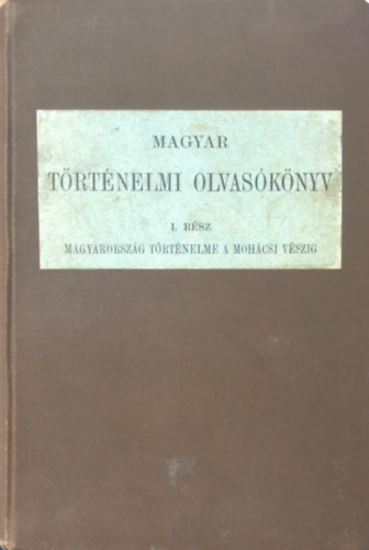 Mika sndor  (szerk.) - Magyar trtnelmi olvasknyv I. Magyarorszg trtnelme a mohcsi vszig